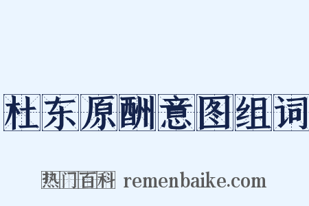 杜东原酬意图组词是什么意思的图片